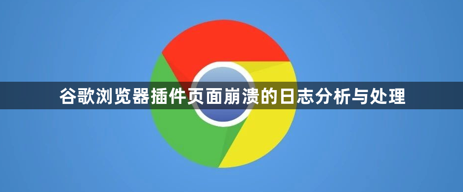 谷歌浏览器插件页面崩溃的日志分析与处理1