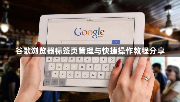 谷歌浏览器标签页管理与快捷操作教程分享1