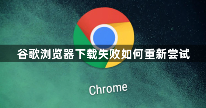 谷歌浏览器下载失败如何重新尝试1