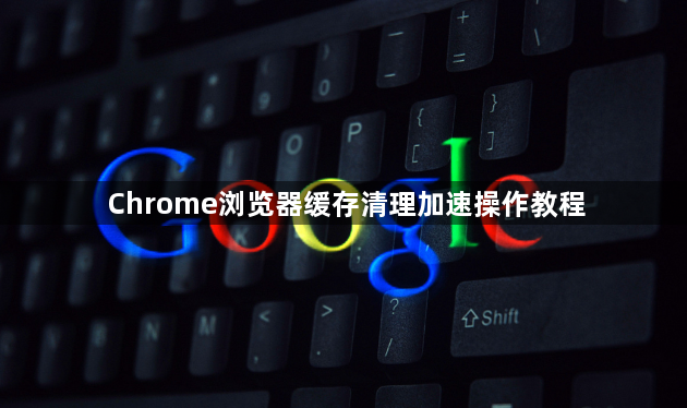 Chrome浏览器缓存清理加速操作教程1