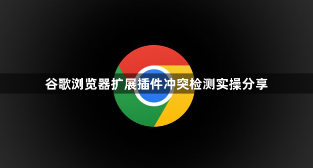 谷歌浏览器扩展插件冲突检测实操分享1