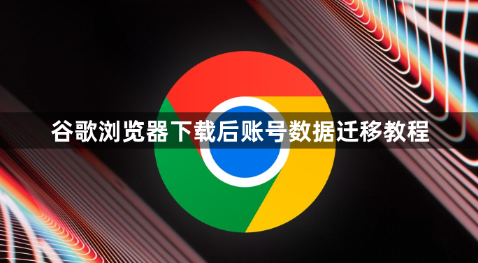 谷歌浏览器下载后账号数据迁移教程1