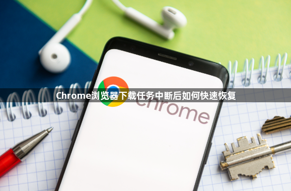 Chrome浏览器下载任务中断后如何快速恢复1